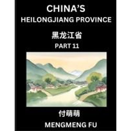 China's Heilongjiang Province (Part 11)- Learn Chinese Characters, Words, Phrases With Chinese Names, Surnames And Geography   de Mengmeng Fu  Format Broch 