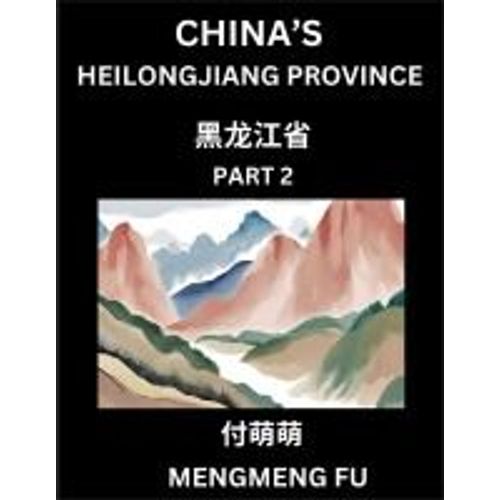 China's Heilongjiang Province (Part 2)- Learn Chinese Characters, Words, Phrases With Chinese Names, Surnames And Geography   de Mengmeng Fu  Format Broch 