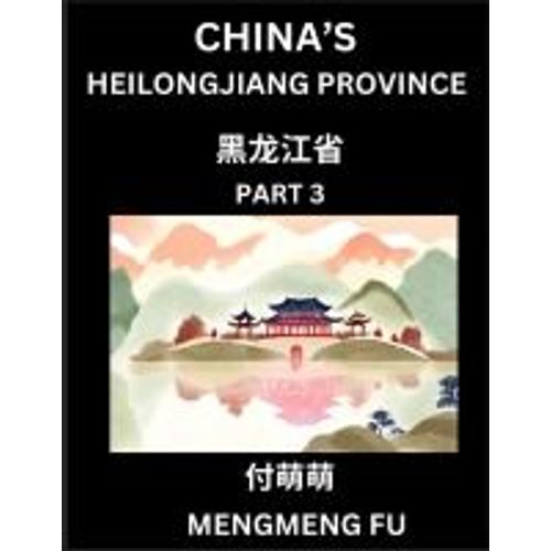 China's Heilongjiang Province (Part 3)- Learn Chinese Characters, Words, Phrases With Chinese Names, Surnames And Geography   de Mengmeng Fu  Format Broch 