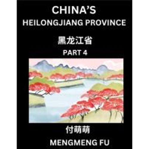 China's Heilongjiang Province (Part 4)- Learn Chinese Characters, Words, Phrases With Chinese Names, Surnames And Geography   de Mengmeng Fu  Format Broch 