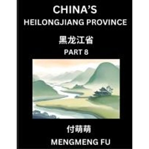 China's Heilongjiang Province (Part 8)- Learn Chinese Characters, Words, Phrases With Chinese Names, Surnames And Geography   de Mengmeng Fu  Format Broch 