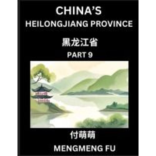 China's Heilongjiang Province (Part 9)- Learn Chinese Characters, Words, Phrases With Chinese Names, Surnames And Geography   de Mengmeng Fu  Format Broch 