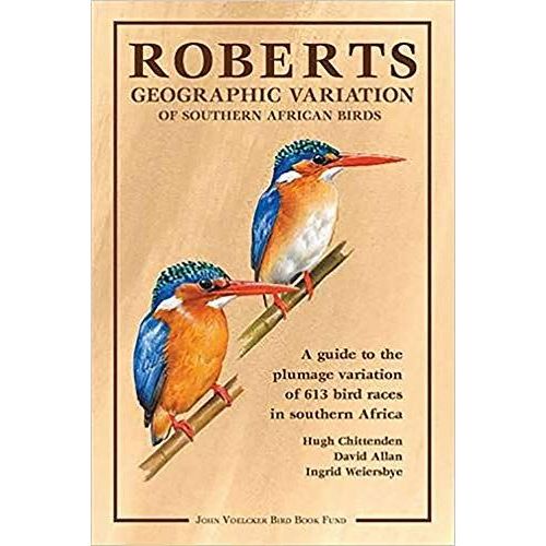 Roberts Geographic Variation Of Southern African Birds - A Guide To The Plumage Variation Of 613 Bird Races In Southern Africa   de Chittenden Hugh, Allan David, Ingrid Weiersbye 