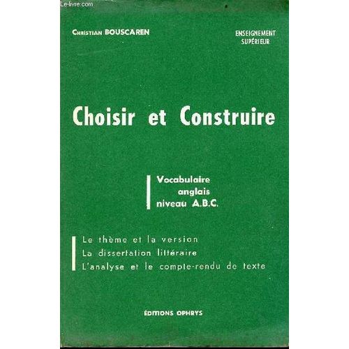 Choisir Et Construire - Vocabulaire Anglais Niveau A.B.C. - Le Thme Et La Version, La Dissertation Littraire, L Analyse Et Le Compte-Rendu De Texte - Enseignement Suprieur.   de christian bouscaren 