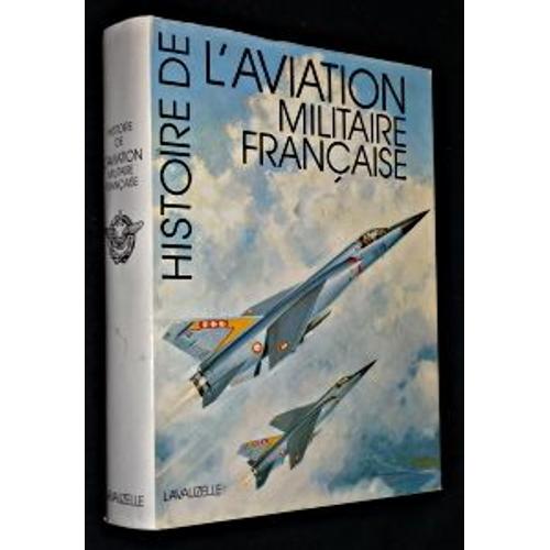 Histoire De L'aviation Militaire Franaise   de Christienne Gnral Charles / Lissarrague Gnral Pierre / Degardin Alain / Facon Patrick / Buffotot Patrice / Hodeir Marcellin 