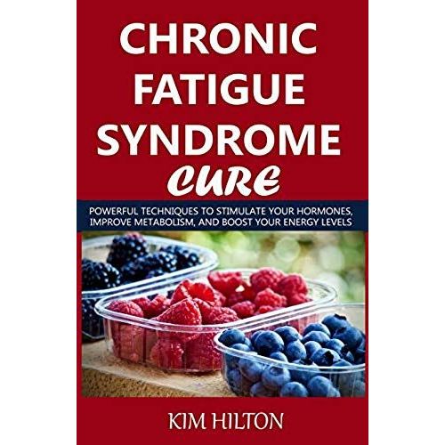 Chronic Fatigue Syndrome Cure: Powerful Techniques To Stimulate Your Hormones, Improve Metabolism, And Boost Your Energy Levels    Format Broch 