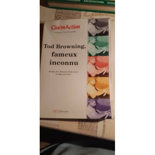 Cinmaction N 125 - Tod Browning, Fameux Inconnu   de Pascale Risterucci  Format Broch 