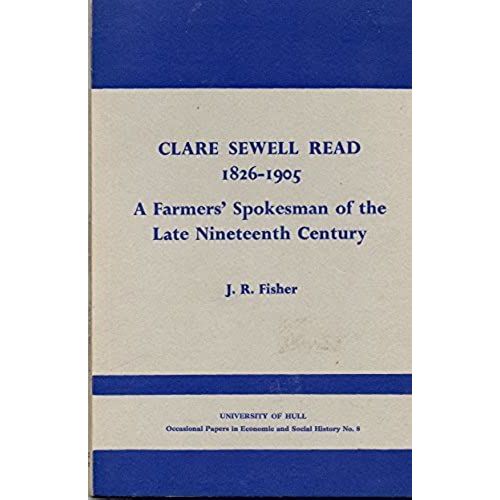 Clare Sewell Read, 1826-1905: A Farmers' Spokesman Of The Late Nineteenth Century (Occasional Papers In Economic And Social History)   de Fisher, John Richard  Format Broch 