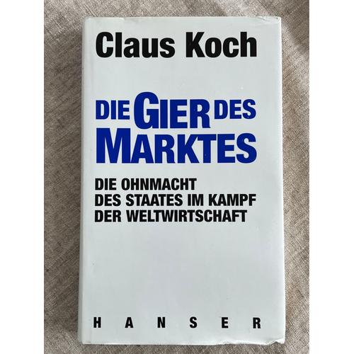 Clau Koch .Die Gier Des Marktes .Die Ohnnacht - Des Staates Im Kampf.- Der Weltwirtschaft .Carl Hanser Verlag 1995 .   