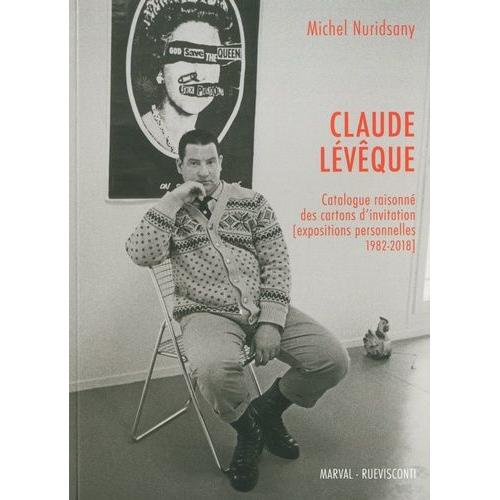 Claude Lvque - Catalogue Raisonn Des Cartons D'invitation (Expositions Personnelles 1982-2018)    Format Beau livre 