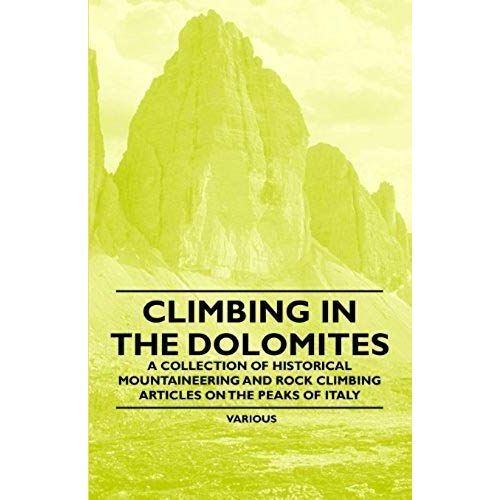 Climbing In The Dolomites - A Collection Of Historical Mountaineering And Rock Climbing Articles On The Peaks Of Italy    Format Broch 