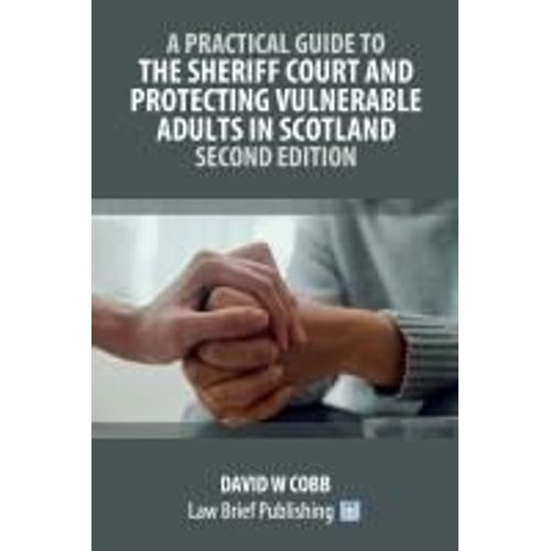 A Practical Guide To The Sheriff Court And Protecting Vulnerable Adults In Scotland - Second Edition    Format Broch 