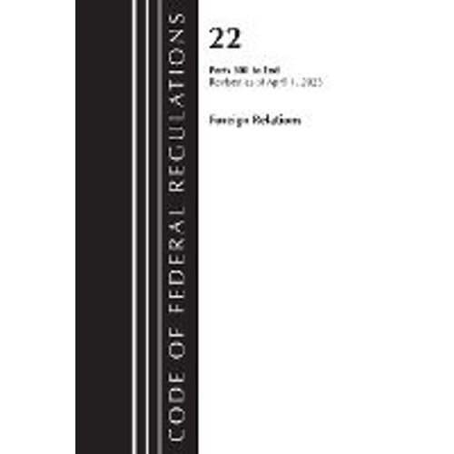 Code Of Federal Regulations, Title 22 Foreign Relations 300-End, 2023    Format Broch 