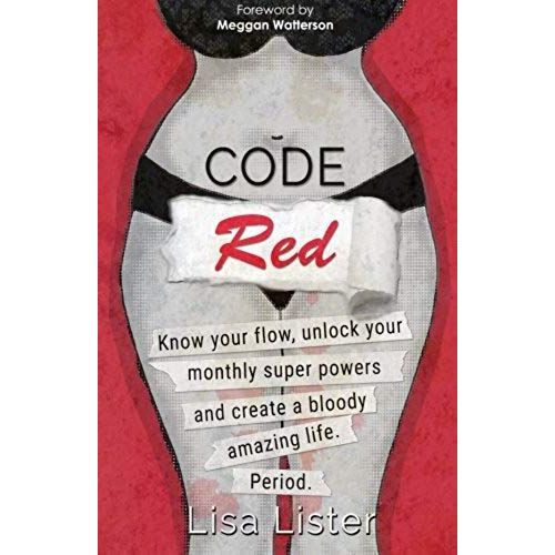 Code Red: Know Your Flow, Unlock Your Super Powers And Create A Bloody Amazing Life. Period.   de Lisa Lister  Format Broch 