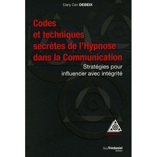 Codes Et Techniques Secrtes De L'hypnose Dans La Communication - Stratgies Pour Influencer Avec Intgrit    Format Poche 