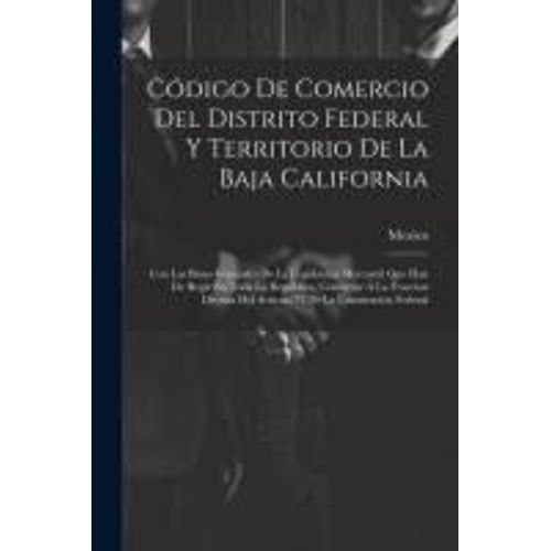 Cdigo De Comercio Del Distrito Federal Y Territorio De La Baja California: Con Las Bases Generales De La Legislacin Mercantil Que Han De Regir En To    Format Broch 