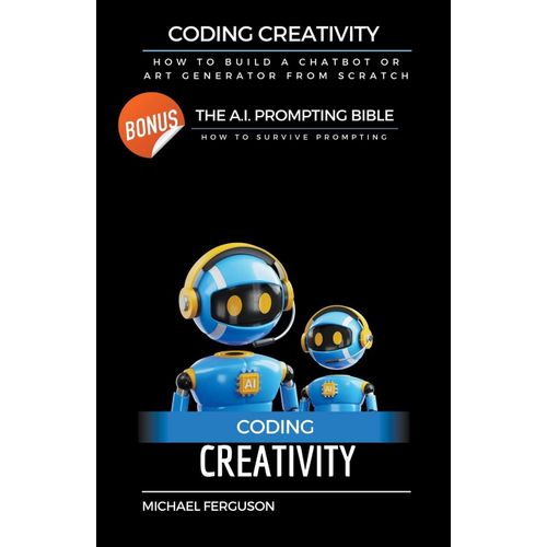 Coding Creativity - How To Build A Chatbot Or Art Generator From Scratch With Bonus    Format Broch 