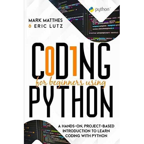 Coding For Beginners Using Python: A Hands-On, Project-Based Introduction To Learn Coding With Python   de Mark Matthes  Format Broch 