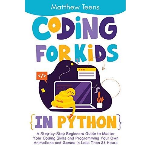 Coding For Kids In Python: A Step-By-Step Beginners Guide To Master Your Coding Skills And Programming Your Own Animations And Games In Less Than 24 Hours   de Teens, Matthew  Format Broch 