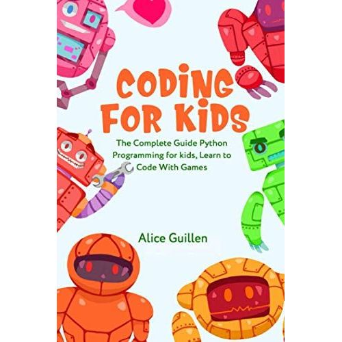 Coding For Kids: The Complete Guide Python Programming For Kids, Learn To Code With Games   