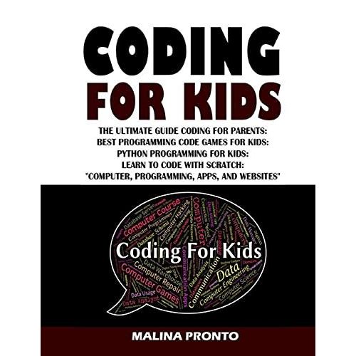 Coding For Kids: The Ultimate Guide Coding For Parents: Best Programming Code Games For Kids: Python Programming For Kids: Learn To Code With Scratch 