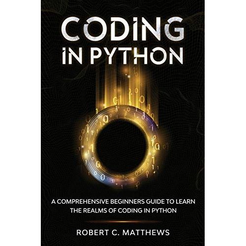 Coding In Python: A Comprehensive Beginners Guide To Learn The Realms Of Coding In Python   de Matthews, Robert C.  Format Broch 