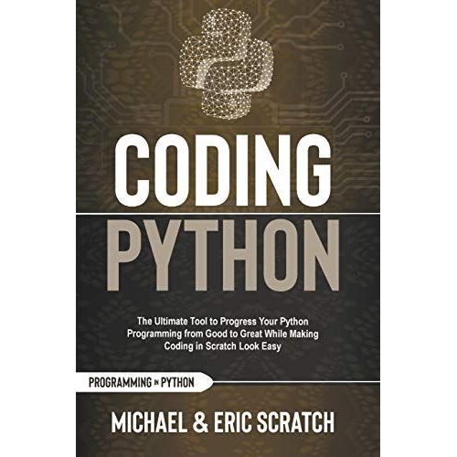 Coding Python: The Ultimate Tool To Progress Your Python Programming From Good To Great While Making Coding In Scratch Look Easy   de Michael And Eric Scratch  Format Broch 