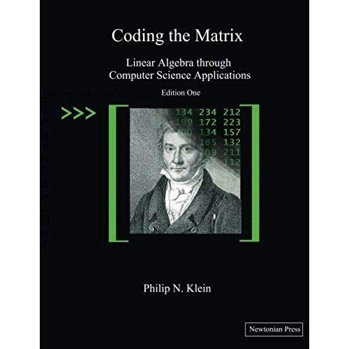 Coding The Matrix: Linear Algebra Through Applications To Computer Science   de Philip N. Klein  Format Broch 