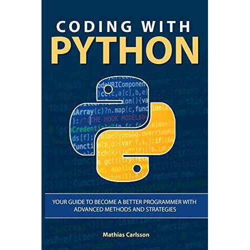 Coding With Python: Your Guide To Become A Better Programmer With Advanced Methods And Strategies   de Carlsson, Mathias  Format Broch 