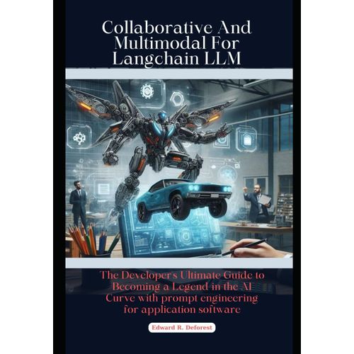 Collaborative And Multimodal For Langchain Llm: The Developer Ultimate Guide To Becoming A Legend In The Ai Curve With Prompt Engineering For ... In 2024: From Beginner To Expert(Wizard))    Format Broch 