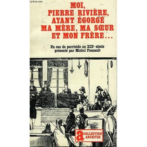 Moi, Pierre Riviere, Ayant Ma Mere, Ma Soeur et Mon Frere..., un Cas de Parricide Au Xixe