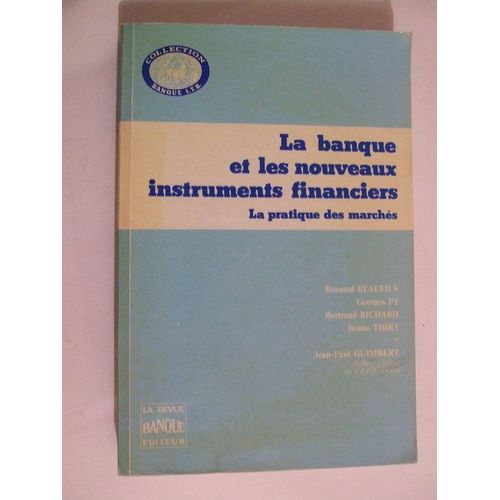 Collection Banque I.T.B.  N 1 : La Banque Et Les Nouveaux Intruments Financiers La Pratique Des Marchs Bernard Beaufils Georges Py Bertrand Richard Bruno Thiry Jean Paul Guimbert