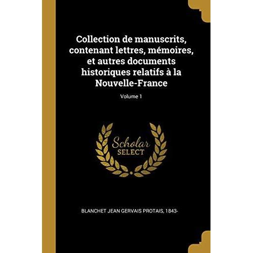 Collection De Manuscrits, Contenant Lettres, Mmoires, Et Autres Documents Historiques Relatifs  La Nouvelle-France; Volume 1   de Blanchet Jean Gervais Protais  Format Broch 