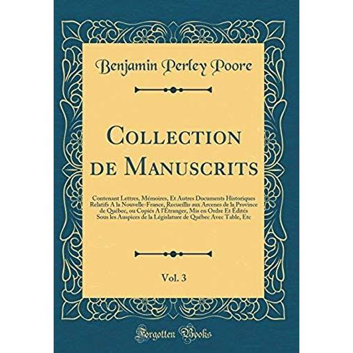 Collection De Manuscrits, Vol. 3: Contenant Lettres, Memoires, Et Autres Documents Historiques Relatifs A La Nouvelle-France, Recueillis Aux Arcenes ... En Ordre Et Edites Sous Les Auspices De La Le   de Poore, Benjamin Perley  Format Broch 