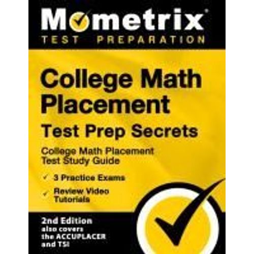 College Math Placement Test Prep Secrets - College Math Placement Test Study Guide, 3 Practice Exams, Review Video Tutorials    Format Broch 