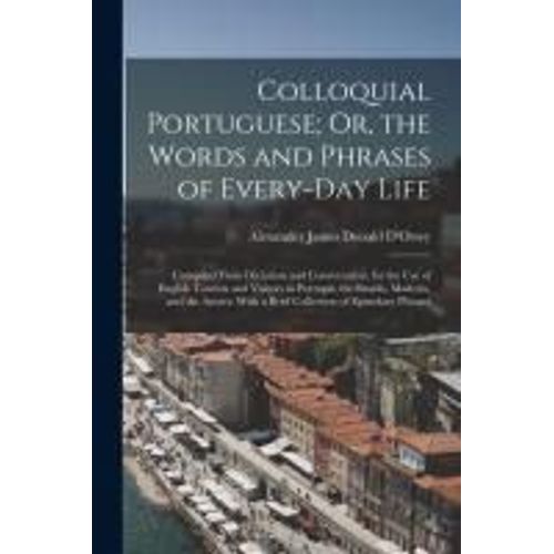 Colloquial Portuguese; Or, The Words And Phrases Of Every-Day Life: Compiled From Dictation And Conversation, For The Use Of English Tourists And Visi    Format Broch 