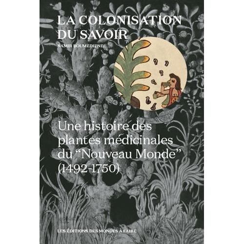 La Colonisation Du Savoir - Une Histoire Des Plantes Mdicinales Du 