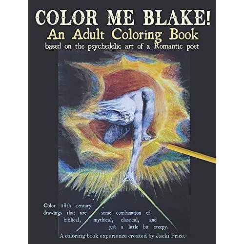 Color Me Blake! An Adult Coloring Book - Based On The Psychedelic Art Of A Romantic Poet: Relax, Learn, Laugh, And Expand Your Imagination With Willia    Format Broch 