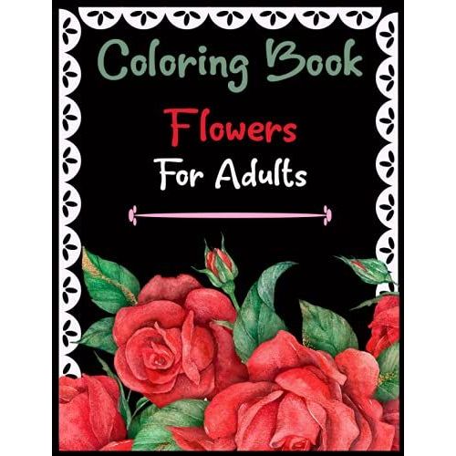 Coloring Book Flowers For Adult: Take Your Coloring To The Next Level With This Advanced Coloring Book Of Flowers!   de Flynn, Lisa  Format Broch 