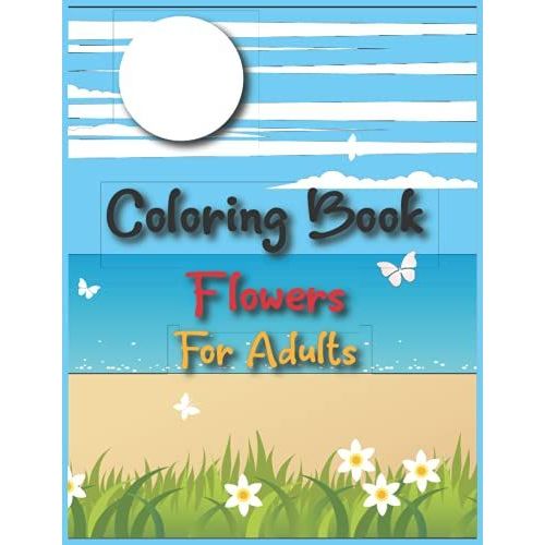 Coloring Book Flowers For Adult: Take Your Coloring To The Next Level With This Advanced Coloring Book Of Flowers!   de Flynn, Lisa  Format Broch 