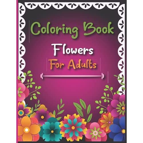Coloring Book Flowers For Adult: Take Your Coloring To The Next Level With This Advanced Coloring Book Of Flowers!   de Flynn, Lisa  Format Broch 