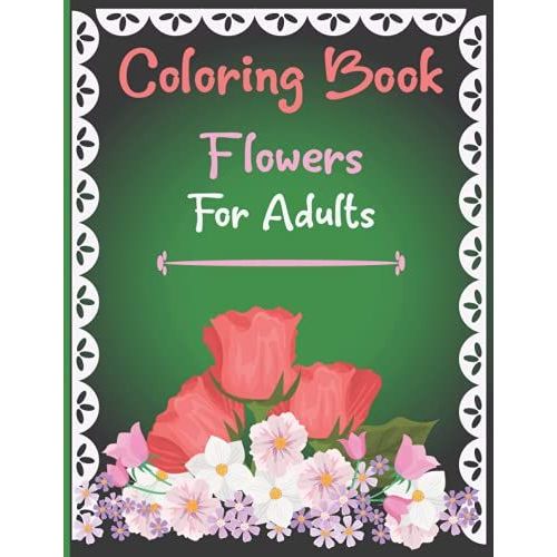 Coloring Book Flowers For Adult: Take Your Coloring To The Next Level With This Advanced Coloring Book Of Flowers!   de Flynn, Lisa  Format Broch 