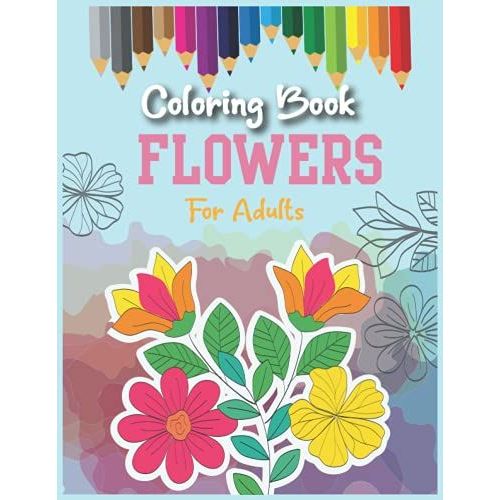 Coloring Book Flowers For Adult: Take Your Coloring To The Next Level With This Advanced Coloring Book Of Flowers!   de Flynn, Lisa  Format Broch 