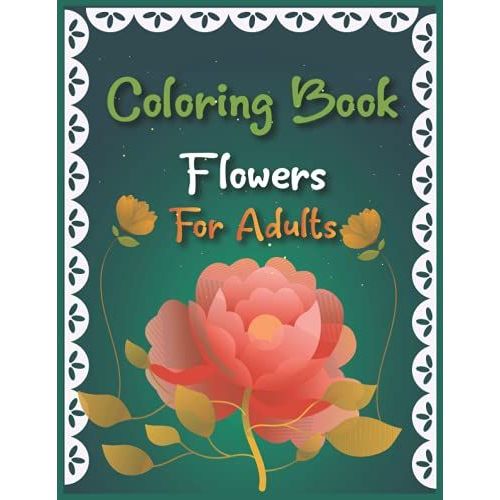 Coloring Book Flowers For Adult: Take Your Coloring To The Next Level With This Advanced Coloring Book Of Flowers!   de Flynn, Lisa  Format Broch 
