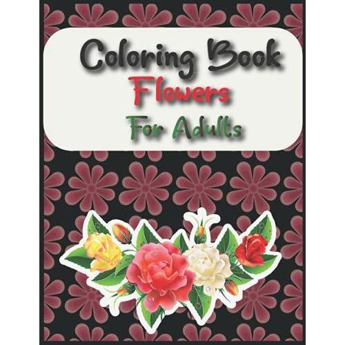 Coloring Book Flowers For Adult: Take Your Coloring To The Next Level With This Advanced Coloring Book Of Flowers!   de Flynn, Lisa  Format Broch 