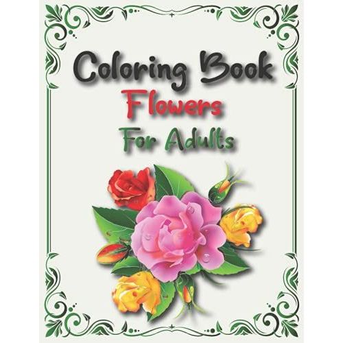 Coloring Book Flowers For Adult: Take Your Coloring To The Next Level With This Advanced Coloring Book Of Flowers!   de Flynn, Lisa  Format Broch 