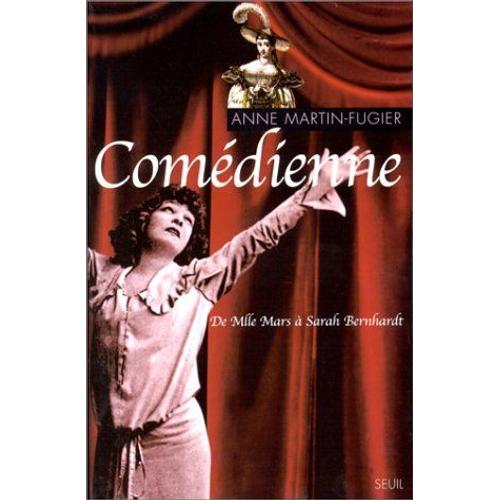 Comdienne: De Mlle Mars  Sarah Bernhardt   de Anne Martin-Fugier