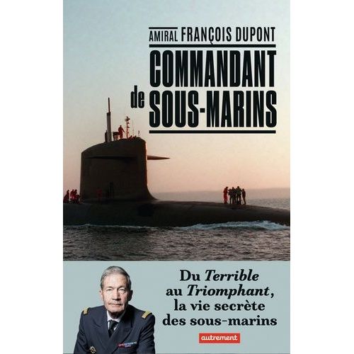 Commandant De Sous-Marin - Du Terrible Au Triomphant, La Vie Secrte Des Sous-Marins    Format Grand Format 