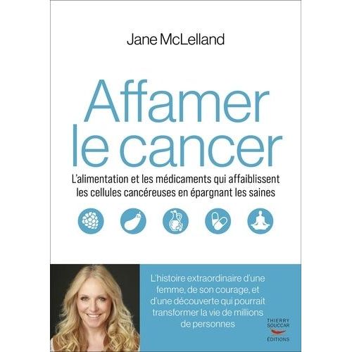 Comment Affamer Le Cancer - L?Alimentation Et Les Mdicaments Qui Affaiblissent Les Cellules Cancreuses En pargnant Les Saines   de McLelland Jane  Format Beau livre 
