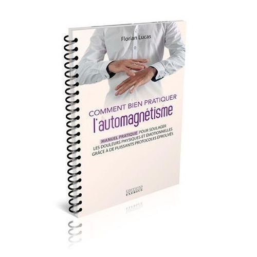 Comment Bien Pratiquer L'automagntisme - Manuel Pratique Pour Soulager Les Douleurs Physiques Et motionnelles   de Lucas Florian  Format Beau livre 